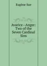 Avarice--Anger: Two of the Seven Cardinal Sins - Sue Eugène