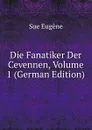 Die Fanatiker Der Cevennen, Volume 1 (German Edition) - Sue Eugène