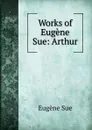 Works of Eugene Sue: Arthur - Sue Eugène
