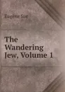The Wandering Jew, Volume 1 - Sue Eugène