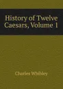 History of Twelve Caesars, Volume 1 - Whibley Charles