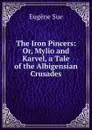 The Iron Pincers: Or, Mylio and Karvel, a Tale of the Albigensian Crusades - Sue Eugène