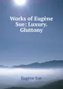 Works of Eugene Sue: Luxury. Gluttony - Sue Eugène