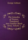 The Comedies of Terence, Translated Into Familiar Blank Verse, Volume 1 - Colman George