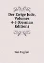 Der Ewige Jude, Volumes 4-5 (German Edition) - Sue Eugène