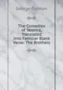 The Comedies of Terence, Translated Into Familiar Blank Verse: The Brothers - Colman George