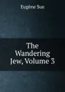 The Wandering Jew, Volume 3 - Sue Eugène