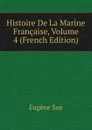 Histoire De La Marine Francaise, Volume 4 (French Edition) - Sue Eugène