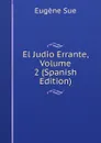 El Judio Errante, Volume 2 (Spanish Edition) - Sue Eugène