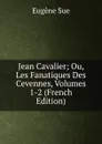 Jean Cavalier; Ou, Les Fanatiques Des Cevennes, Volumes 1-2 (French Edition) - Sue Eugène
