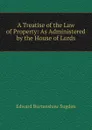 A Treatise of the Law of Property: As Administered by the House of Lords - Edward Burtenshaw Sugden