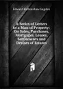 A Series of Letters to a Man of Property: On Sales, Purchases, Mortgages, Leases, Settlements and Devises of Estates - Edward Burtenshaw Sugden