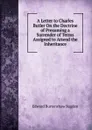 A Letter to Charles Butler On the Doctrine of Presuming a Surrender of Terms Assigned to Attend the Inheritance - Edward Burtenshaw Sugden