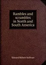 Rambles and scrambles in North and South America - Edward Robert Sullivan