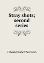 Stray shots; second series - Edward Robert Sullivan