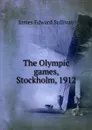 The Olympic games, Stockholm, 1912 - James Edward Sullivan