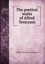 The poetical works of Alfred Tennyson - Alfred Tennyson
