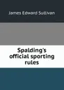 Spalding.s official sporting rules - James Edward Sullivan