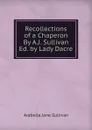 Recollections of a Chaperon By A.J. Sullivan Ed. by Lady Dacre - Arabella Jane Sullivan