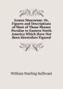 Icones Muscorum: Or, Figures and Descriptions of Most of Those Mosses Peculiar to Eastern North America Which Have Not Been Heretofore Figured - William Starling Sullivant