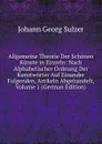 Allgemeine Theorie Der Schonen Kunste in Einzeln: Nach Alphabetischer Ordnung Der Kunstworter Auf Einander Folgenden, Artikeln Abgehandelt, Volume 1 (German Edition) - Johann Georg Sulzer
