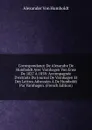 Correspondance De Alexandre De Humboldt Avec Varnhagen Von Ense De 1827 A 1858: Accompagnee D.extraits Du Journal De Varnhagen Et Des Lettres Adressees A De Humboldt Par Varnhagen. (French Edition) - Alexander von Humboldt