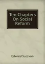 Ten Chapters On Social Reform - Edward Sullivan