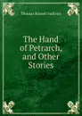 The Hand of Petrarch, and Other Stories - Thomas Russell Sullivan