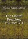 The Liberal Preacher, Volumes 3-4 - Thomas Russell Sullivan