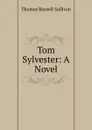 Tom Sylvester: A Novel - Thomas Russell Sullivan