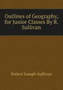 Outlines of Geography, for Junior Classes By R. Sullivan. - Robert Joseph Sullivan