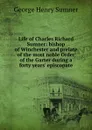 Life of Charles Richard Sumner: bishop of Winchester and prelate of the most noble Order of the Garter during a forty years. episcopate - George Henry Sumner