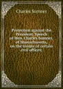 Protection against the President. Speech of Hon. Charles Sumner, of Massachusetts, on the tenure of certain civil offices; - Charles Sumner