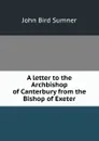 A letter to the Archbishop of Canterbury from the Bishop of Exeter - John Bird Sumner