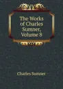 The Works of Charles Sumner, Volume 8 - Charles Sumner