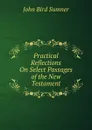 Practical Reflections On Select Passages of the New Testament - John Bird Sumner
