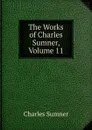 The Works of Charles Sumner, Volume 11 - Charles Sumner