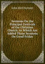 Sermons On the Principal Festivals of the Christian Church, to Which Are Added Three Sermons On Good Friday - John Bird Sumner