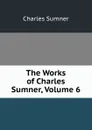 The Works of Charles Sumner, Volume 6 - Charles Sumner