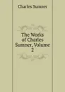 The Works of Charles Sumner, Volume 2 - Charles Sumner