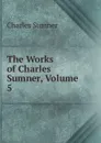 The Works of Charles Sumner, Volume 5 - Charles Sumner