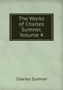 The Works of Charles Sumner, Volume 4 - Charles Sumner