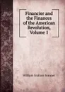 Financier and the Finances of the American Revolution, Volume 1 - William Graham Sumner