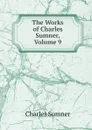 The Works of Charles Sumner, Volume 9 - Charles Sumner