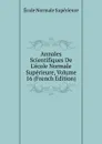 Annales Scientifiques De L.ecole Normale Superieure, Volume 16 (French Edition) - École Normale Supérieure