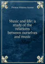 Music and life: a study of the relations between ourselves and music - Thomas Whitney Surette