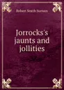 Jorrocks.s jaunts and jollities - Robert Smith Surtees