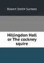 Hillingdon Hall or The cockney squire - Robert Smith Surtees