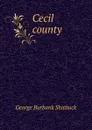 Cecil county - George Burbank Shattuck