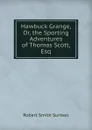 Hawbuck Grange, Or, the Sporting Adventures of Thomas Scott, Esq - Robert Smith Surtees